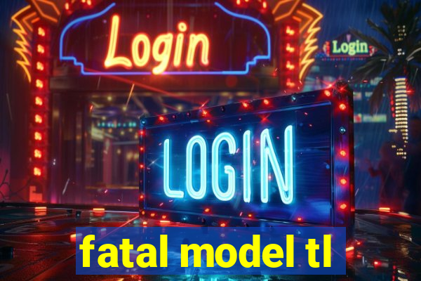 fatal model tl